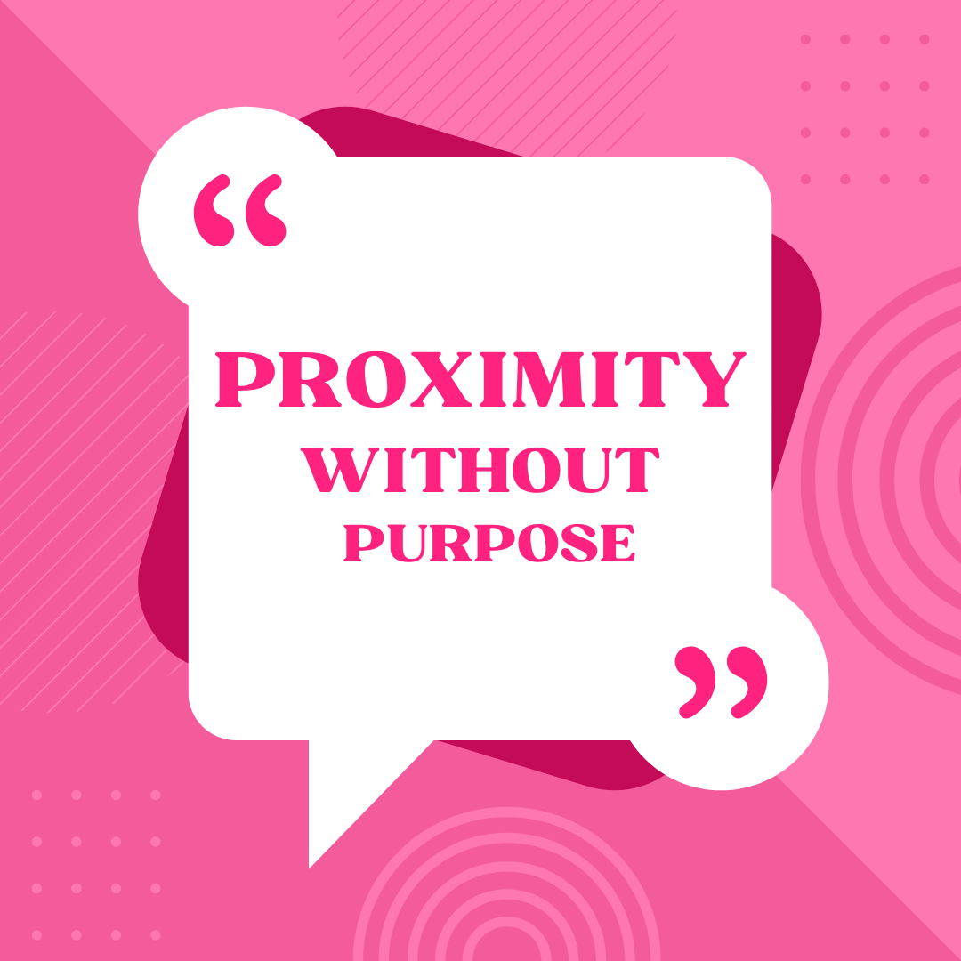 Proximity without Purpose